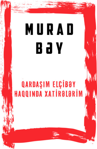 Murad bəy. Qardaşım El?ibəy haqqında xatirələrim