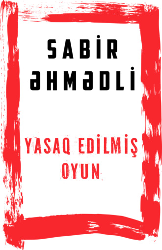 Sabir Əhmədli. Yasaq edilmiş oyun