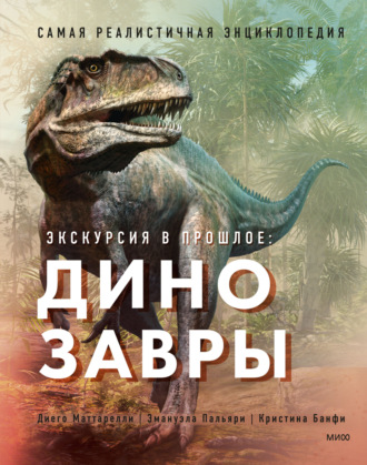 Обложка книги «Экскурсия в прошлое: динозавры. Самая реалистичная энциклопедия»