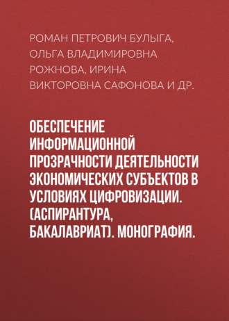 Роман Петрович Булыга. Обеспечение информационной прозрачности деятельности экономических субъектов в условиях цифровизации. (Аспирантура, Магистратура). Монография.