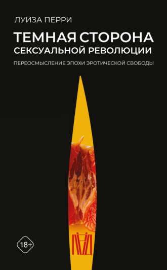Обложка книги «Темная сторона сексуальной революции. Переосмысление эпохи эротической свободы»