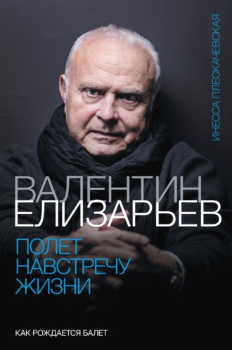 Валентин Елизарьев. Полет навстречу жизни. Как рождается балет. Инесса Плескачевская