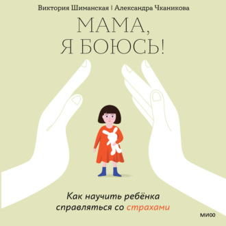 Обложка книги «Мама, я боюсь! Как научить ребенка справляться со страхами»