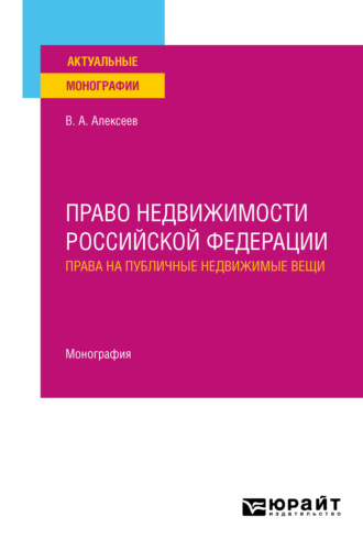 Вадим Александрович Алексеев. Право недвижимости Российской Федерации. Права на публичные недвижимые вещи. Монография