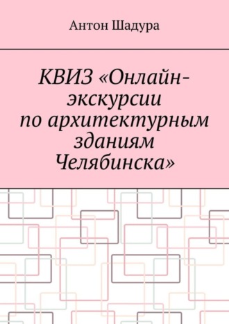 Обложка книги «Квиз «Онлайн-экскурсии по архитектурным зданиям Челябинска»»