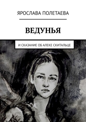 Ярослава Полетаева. Ведунья. И сказание об Алеке Скитальце