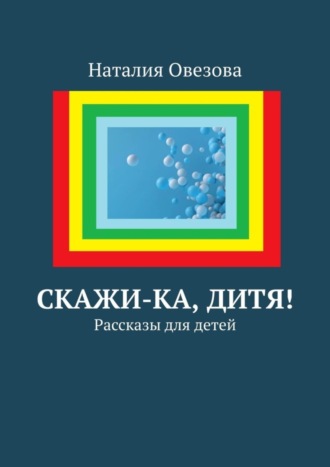 Обложка книги «Скажи-ка, дитя! Рассказы для детей»