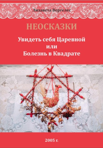 Лизавета Вергелес. НЕОСКАЗКИ. Увидеть себя Царевной или болезнь в Квадрате