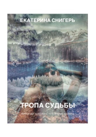 Екатерина Викторовна Снигерь. Тропа судьбы. Никто не говорил, что будет просто