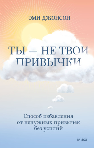 Обложка книги «Ты – не твои привычки. Способ избавления от ненужных привычек без усилий»