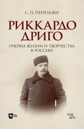 С. П. Пепельжи. Риккардо Дриго. Очерки жизни и творчества в России