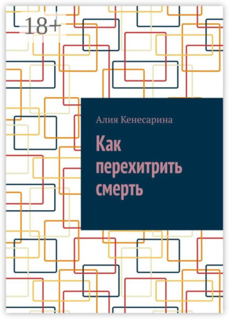 Алия Кенесарина. Как перехитрить смерть