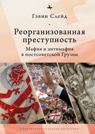 Обложка книги «Реорганизованная преступность. Мафия и антимафия в постсоветской Грузии»