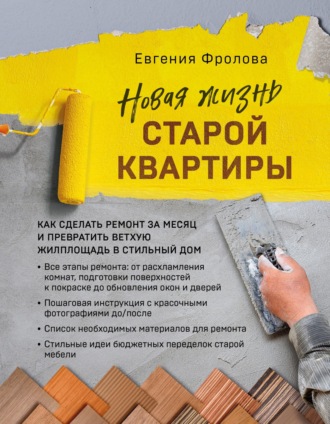 Обложка книги «Новая жизнь старой квартиры. Как сделать ремонт за месяц и превратить ветхую жилплощадь в стильный дом»