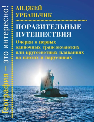 Обложка книги «Поразительные путешествия. Очерки о первых одиночных трансокеанских или кругосветных плаваниях на плотах и парусниках»