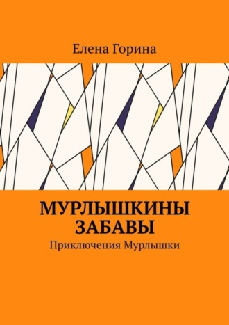 Елена Горина. Мурлышкины забавы. Приключения Мурлышки