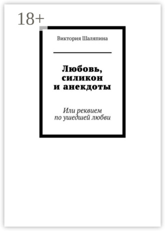 Обложка книги «Любовь, силикон и анекдоты. Или реквием по ушедшей любви»