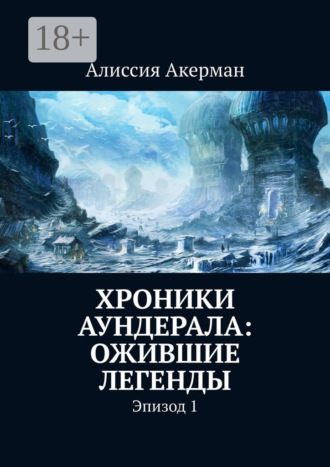 Обложка книги «Хроники Аундерала: ожившие легенды. Эпизод 1»