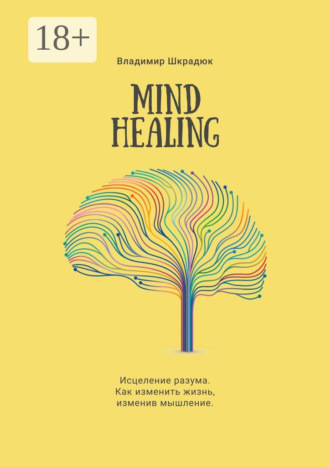 Обложка книги «Mind Healing. Исцеление разума. Как изменить жизнь, изменив мышление»