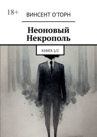 Винсент О'Торн. Неоновый Некрополь. Книга 1/2