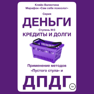 Обложка книги «Кредиты и долги. Серия «Деньги». Ступень №3. Применение методов «пустого стула» и ДПДГ»