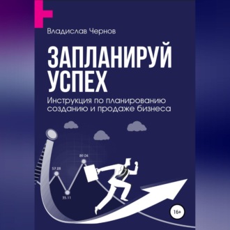 Обложка книги «Запланируй успех. Бизнес-план по созданию и продаже бизнеса»
