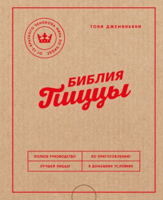 Обложка книги «Библия пиццы. Полное руководство по приготовлению лучшей пиццы в домашних условиях»