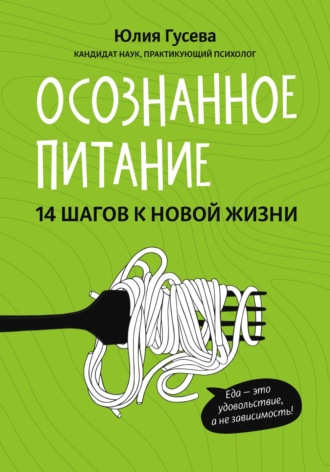 Юлия Гусева. Осознанное питание. 14 шагов к новой жизни