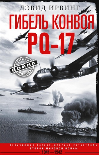Обложка книги «Гибель конвоя PQ-17. Величайшая военно-морская катастрофа Второй мировой войны. 1941— 1942 гг.»