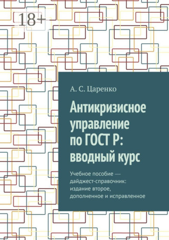 Андрей Сергеевич Царенко. Антикризисное управление по ГОСТ Р: вводный курс. Учебное пособие ― дайджест-справочник: издание второе, дополненное и исправленное