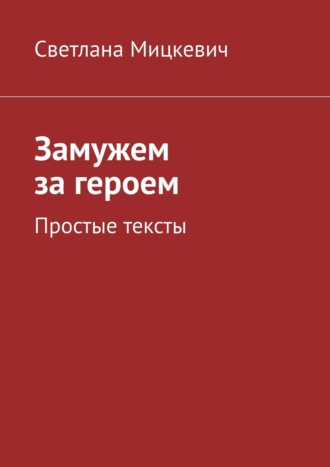 Светлана Мицкевич. Замужем за героем. Простые тексты