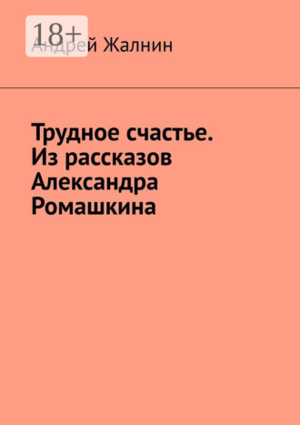 Обложка книги «Трудное счастье. Из рассказов Александра Ромашкина»