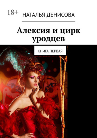 Наталья Денисова. Алексия и цирк уродцев. Книга первая