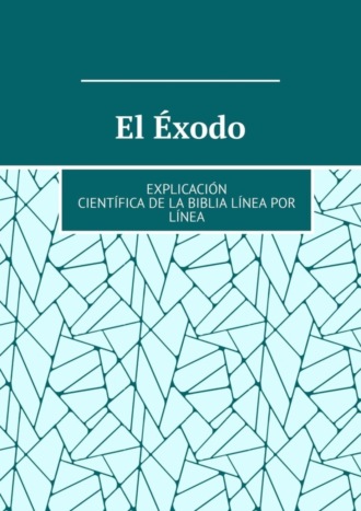 Обложка книги «El Éxodo. Explicación científica de la Biblia línea por línea»