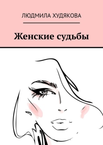 Обложка книги «Женские судьбы. Повести, рассказы, стихи»