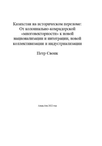 Петр Владимирович Своик. Казахстан на историческом переломе: от колониально-компрадорской «многовекторности» к новой интеграции и национализации, новой коллективизации и индустриализации