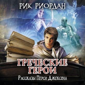 Обложка книги «Греческие герои. Рассказы Перси Джексона»