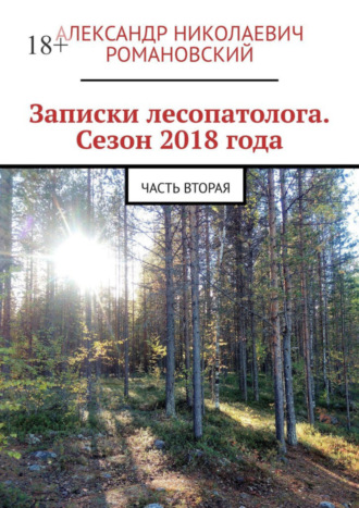 Александр Николаевич Романовский. Записки лесопатолога. Сезон 2018 года. Часть вторая