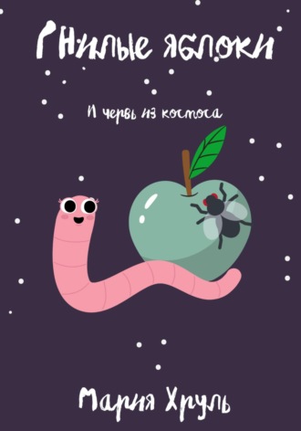 Обложка книги «Гнилые яблоки и червь из космоса»