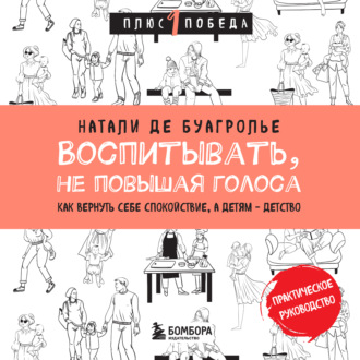 Обложка книги «Воспитывать, не повышая голоса. Как вернуть себе спокойствие, а детям – детство»