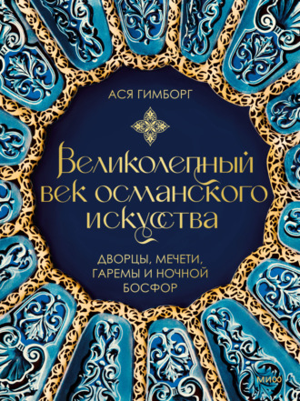 Обложка книги «Великолепный век османского искусства. Дворцы, мечети, гаремы и ночной Босфор»