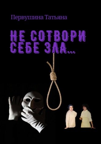 Татьяна Первушина. Не сотвори себе зла…