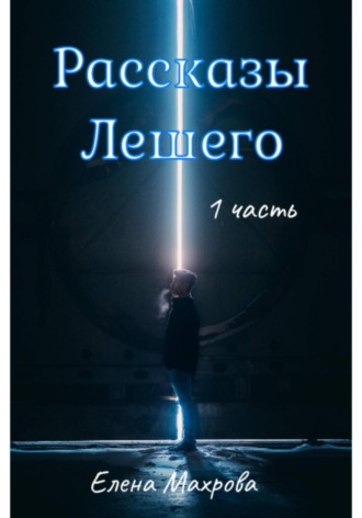 Елена Юрьевна Махрова. Рассказы Лешего