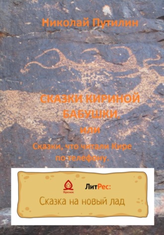 Николай Путилин. Сказки Кириной бабушки, или Сказки, что читали Кире по телефону.