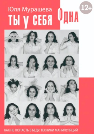 Обложка книги «Ты у себя одна. Как не попасть в беду: техники манипуляций»