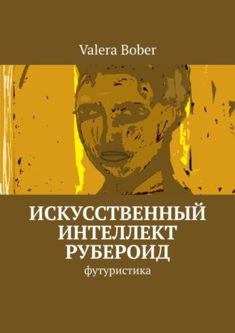 Обложка книги «Искусственный интеллект «Рубероид». Футуристика»