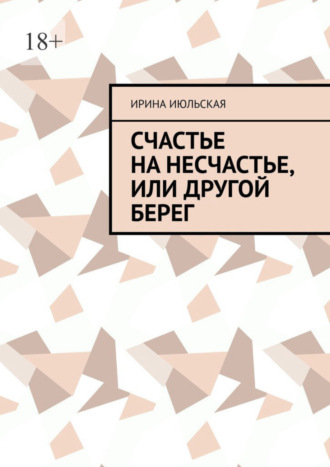 Ирина Июльская. Счастье на несчастье, или Другой берег