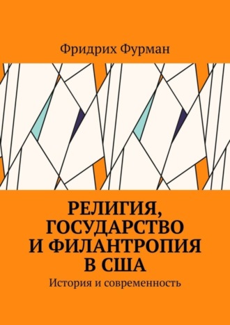 Фридрих Фурман. Религия, государство и филантропия в США. История и современность