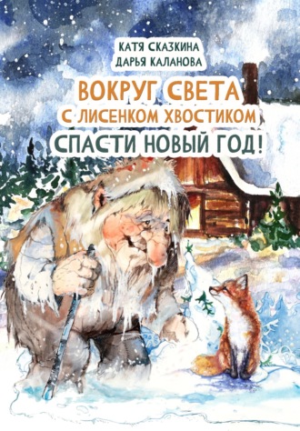 Обложка книги «Вокруг света с Лисёнком Хвостиком. Спасти Новый Год! Приключения в пяти странах мира. Встречи с героями национальных сказок»