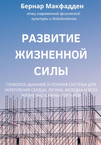 Обложка книги «Развитие жизненной силы. Глубокое дыхание и полная система для укрепления сердца, легких, желудка и всех жизненно важных органов»